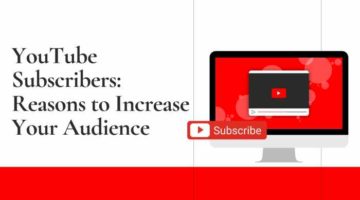 YouTube Subscribers: Reasons to Increase Your Audience